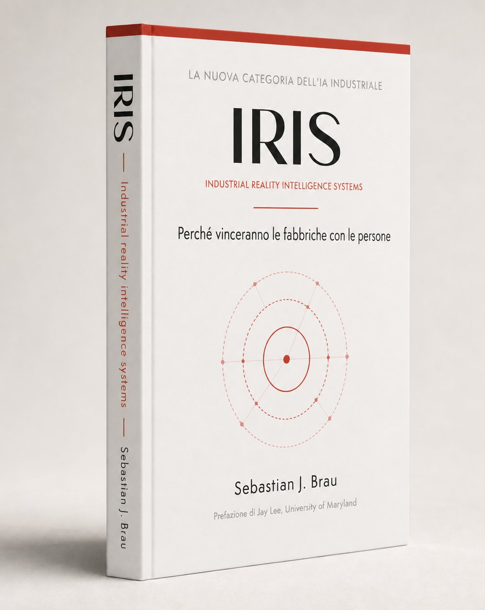 Copertina di IRIS, edizione italiana: «La nuova categoria dell'IA industriale», il diagramma ad anelli concentrici in rosso, Sebastian J. Brau e la prefazione di Jay Lee (University of Maryland)