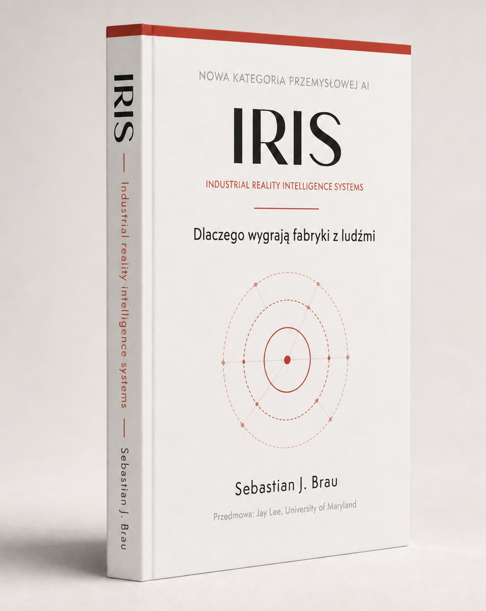 IRIS w twardej oprawie, wydanie polskie: „Nowa kategoria przemysłowej AI”, diagram koncentrycznych pierścieni w kolorze czerwonym, autor Sebastian J. Brau i przedmowa: Jay Lee (University of Maryland)