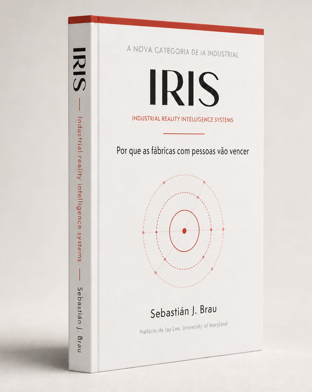 IRIS em capa dura, edição em português: “A nova categoria de IA industrial”, o diagrama de anéis concêntricos em vermelho, Sebastián J. Brau e o prefácio de Jay Lee (University of Maryland)